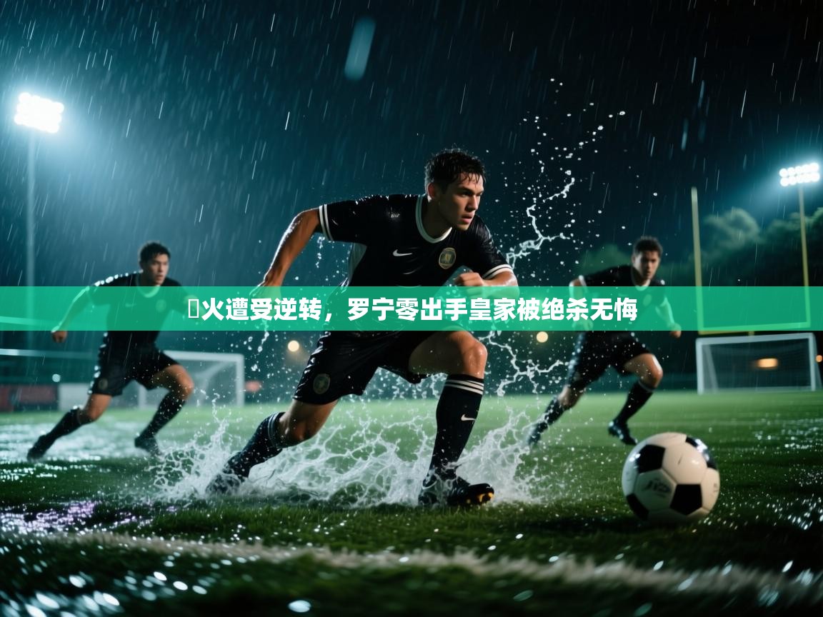 熱火遭受逆转,罗宁零出手皇家被绝杀无悔 第2张