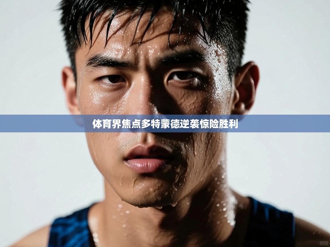 体育界焦点多特蒙德逆袭惊险胜利