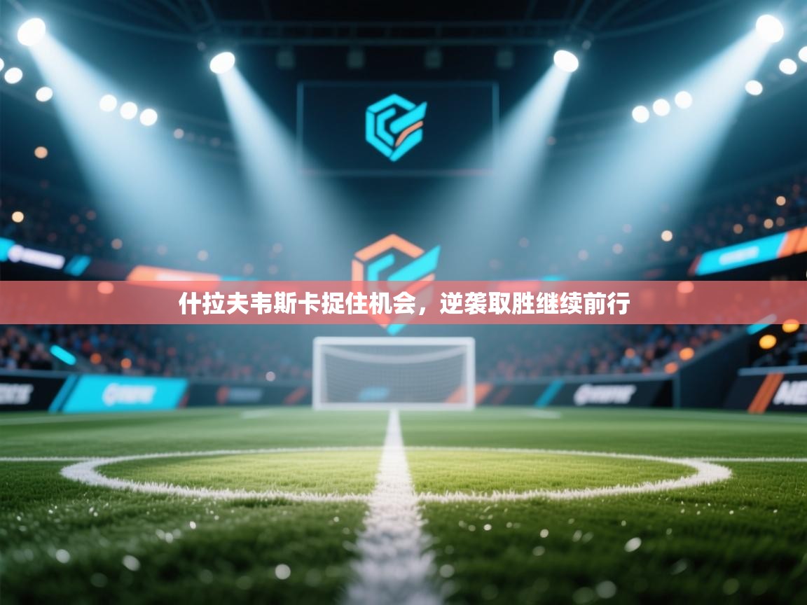 什拉夫韦斯卡捉住机会，逆袭取胜继续前行